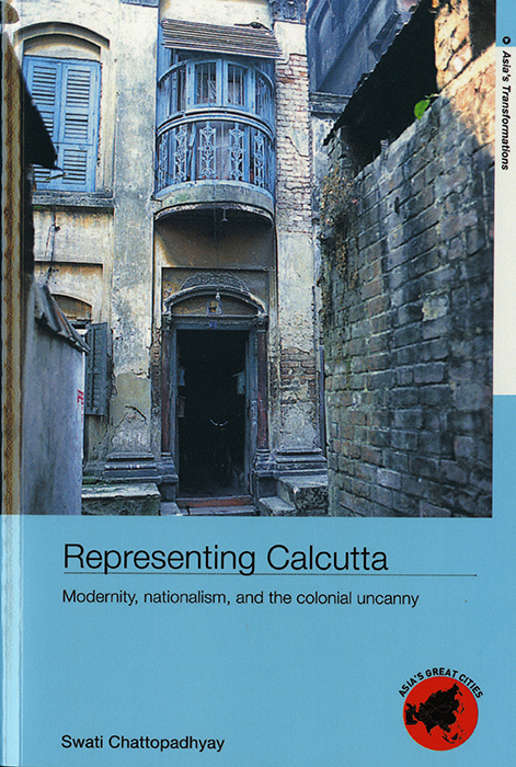 Swati Chattopadhyay. Representing Calcutta: Modernity, Nationalism and the Colonial Uncanny. Oxford: Routledge, 2006.