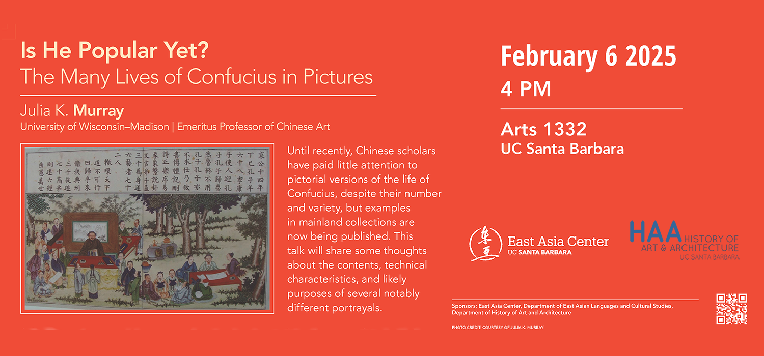 Is He Popular Yet?  The Many Lives of Confucius in Pictures, a talk by Julia K. Murray (University of Wisconsin–Madison | Emeritus Professor of Chinese Art).  February 6 2025 @ 4 PM in ARTS 1332, UC Santa Barbara.  Until recently, Chinese scholars have paid little attention to pictorial versions of the life of Confucius, despite their number and variety, but examples in mainland collections are now being published. This  talk will share some thoughts about the contents, technical characteristics, and likely