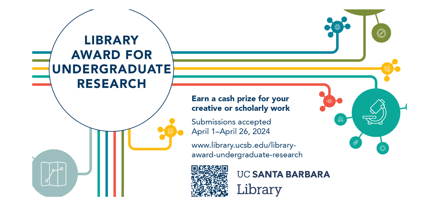 UCSB Library Award For Undergraduate Research: Earn a cash prize for your creative or scholarly work. Submissions accepted April 1-26, 2024. For more information, visit https://www.library.ucsb.edu/library-award-undergraduate-research