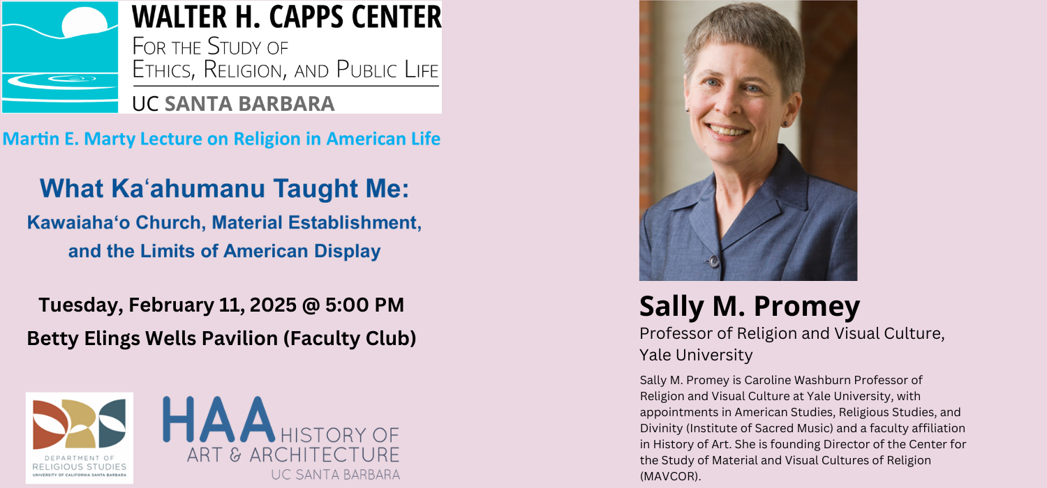 What Kaʻahumanu Taught Me: Kawaiahaʻo Church, Material Establishment, and the Limits of American Display; Sally M. Promey (Yale University)  Betty Elings Wells Pavilion (Faculty Club, UCSB); February 11, 2025 - 5:00pm